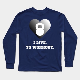 I Live To Workout Workout Long Sleeve T-Shirt